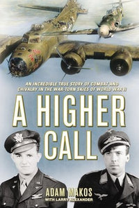 A Higher Call: An Incredible True Story of Combat and Chivalry in the War-Torn Skies of World War II